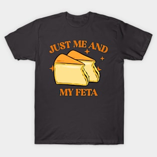 JUST ME AND MY FETA: CELEBRATE SOLO SNACKING WITH THIS FUNNY CHEESE TEE T-Shirt